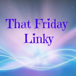 That Friday Linky